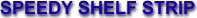 CLICK FOR Speedy Shelf Strip